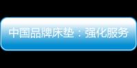 中國品牌床墊：強化服務理念 提升美譽度