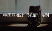中國品牌讓“洋車”感到壓力
