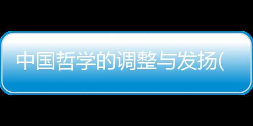 中國哲學的調整與發揚(關于中國哲學的調整與發揚簡述)