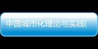中國(guó)城市化理論與實(shí)踐(關(guān)于中國(guó)城市化理論與實(shí)踐簡(jiǎn)述)