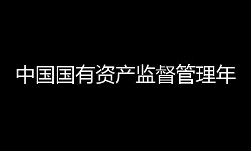中國國有資產監督管理年鑒·2018(關于中國國有資產監督管理年鑒·2018簡述)