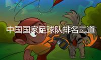 中國國家足球隊排名二道足球資訊2024年7月22日足球資訊最全的網站