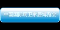 中國國際廚衛家居博覽會精彩活動即將啟動