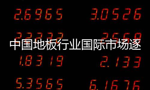 中國地板行業(yè)國際市場逐漸萎靡
