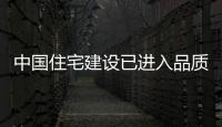 中國(guó)住宅建設(shè)已進(jìn)入品質(zhì)時(shí)代：產(chǎn)業(yè)化成住宅發(fā)展方向