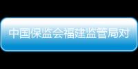 中國保監會福建監管局對人保產險三明分公司罰款22萬元