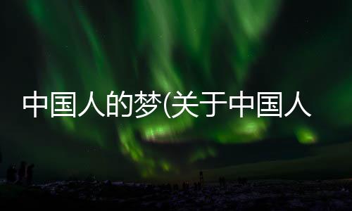 中國人的夢(關于中國人的夢簡述)