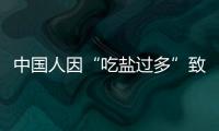 中國人因“吃鹽過多”致死率世界第1