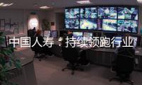 中國(guó)人壽：持續(xù)領(lǐng)跑行業(yè) 長(zhǎng)期發(fā)展基礎(chǔ)更趨穩(wěn)固