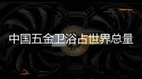 中國五金衛浴占世界總量的三成