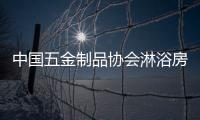 中國五金制品協會淋浴房產品分會成立,行業資訊