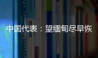 中國代表：望緬甸盡早恢復穩定，重啟民主轉型進程