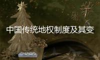 中國傳統(tǒng)地權(quán)制度及其變遷(關(guān)于中國傳統(tǒng)地權(quán)制度及其變遷簡述)