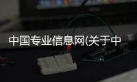 中國專業信息網(關于中國專業信息網簡述)