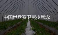 中國世乒賽衛(wèi)冕少懸念 鼎盛陣容重在為奧運厲兵