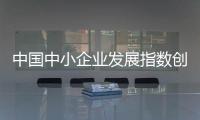 中國(guó)中小企業(yè)發(fā)展指數(shù)創(chuàng)兩年來(lái)最大升幅