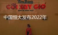 中國恒大發布2022年業績報告 實現收入2300.7億元