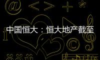 中國恒大：恒大地產截至5月末未能清償到期債務約2777億元