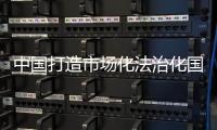 中國打造市場化法治化國際化營商環境