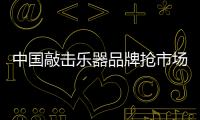 中國敲擊樂器品牌搶市場 從三個角度下手