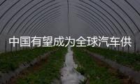 中國有望成為全球汽車供應鏈中心