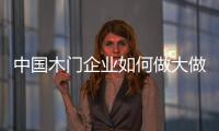 中國木門企業如何做大做強