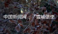 中國新聞網(wǎng)：“雪域信使”益西卓嘎見證中國海拔最高縣郵路之變