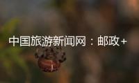 中國旅游新聞網：郵政+文旅 提升“江西風景獨好”品牌影響力