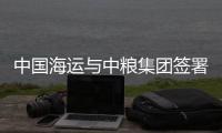 中國海運與中糧集團簽署戰略合作框架協議