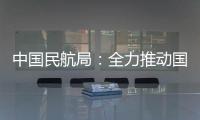 中國民航局：全力推動國際客運航班實現安全平穩有序恢復