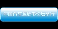 中國汽車藍皮書論壇舉行 業內共話下一步