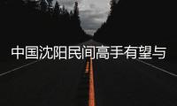 中國沈陽民間高手有望與瓦爾德內(nèi)爾對決