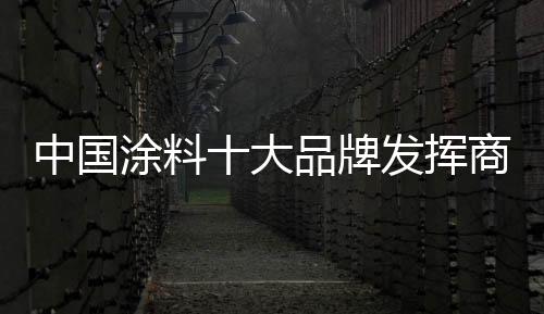 中國涂料十大品牌發(fā)揮商業(yè)智慧 做精產(chǎn)品