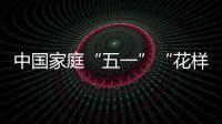 中國(guó)家庭“五一”“花樣遛娃”：露營(yíng)、研學(xué)、逛博物館