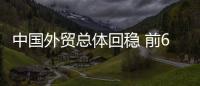中國外貿(mào)總體回穩(wěn) 前6月進出口總值增長8%