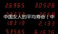 中國女人的平均壽命（中國人的平均壽命）