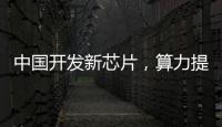 中國開發新芯片，算力提升3000倍！