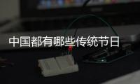 中國都有哪些傳統(tǒng)節(jié)日 中國傳統(tǒng)節(jié)日介紹