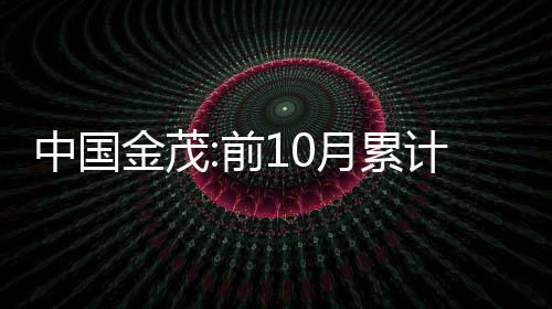 中國金茂:前10月累計銷售金額1231.8億元