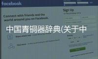 中國青銅器辭典(關于中國青銅器辭典簡述)