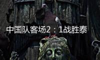 中國隊客場2：1戰(zhàn)勝泰國隊取得世預(yù)賽“開門紅”