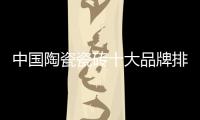 中國陶瓷瓷磚十大品牌排名（瓷磚十大品牌排名）
