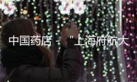 中國藥店－“上海府航大藥房”等10家被曝不合格