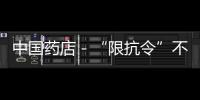 中國藥店－“限抗令”不少藥店遭到抵抗