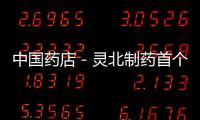 中國藥店－靈北制藥首個亞洲工廠落址中國