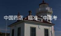 中國藥店－瞄準(zhǔn)“中高考經(jīng)濟(jì)” 藥店保健品忙促銷