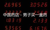 中國藥店－男子買一盒藥有三產地 涉嫌違法藥店已被查