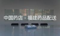 中國藥店－福建藥品配送實行“兩票制”