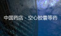中國藥店－空心膠囊等藥用輔料將實行許可制 將建立數(shù)據(jù)庫