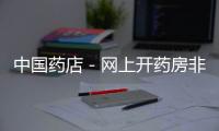 中國藥店－網上開藥房非法賣藥 老板牟利16萬元